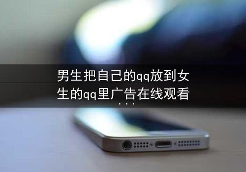 男生把自己的qq放到女生的qq里广告在线观看 - 当爱情变成一场精心策划的骗局