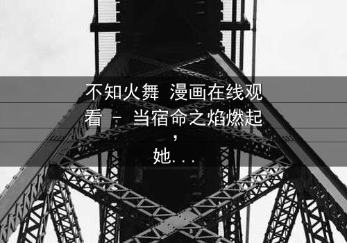 不知火舞 漫画在线观看 - 当宿命之焰燃起,她将如何抉择?