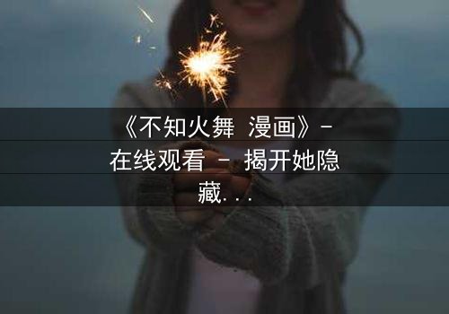 《不知火舞 漫画》- 在线观看 - 揭开她隐藏的致命秘密