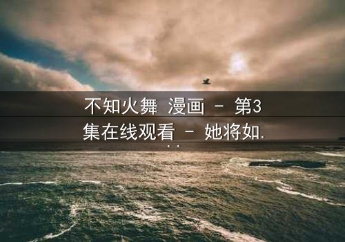 不知火舞 漫画 - 第3集在线观看 - 她将如何抉择命运?