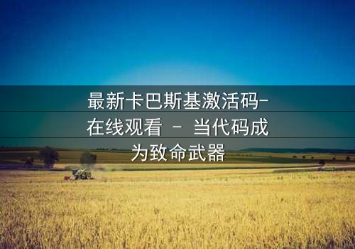 最新卡巴斯基激活码-在线观看 - 当代码成为致命武器