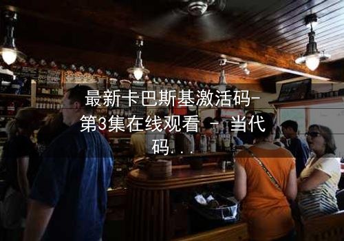 最新卡巴斯基激活码-第3集在线观看 - 当代码成为致命武器,谁能阻止数据末日?