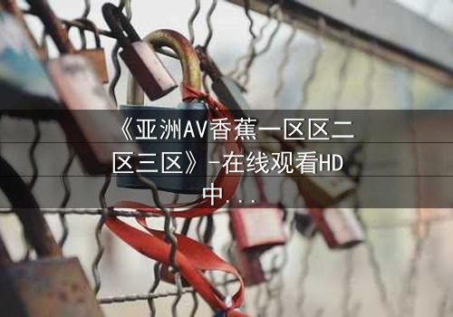 《亚洲AV香蕉一区区二区三区》-在线观看HD中字 - 免费1080P超清完整无删